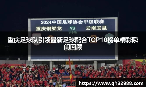 重庆足球队引领最新足球配合TOP10榜单精彩瞬间回顾