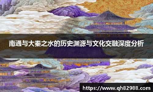 南通与大秦之水的历史渊源与文化交融深度分析